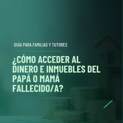 ¿Cómo acceder al dinero e inmuebles del papá o mamá fallecido/a? ¿Cómo acceder al dinero e inmuebles del papá o mamá fallecido/a?